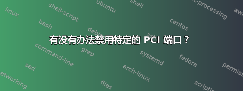 有没有办法禁用特定的 PCI 端口？