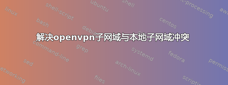 解决openvpn子网域与本地子网域冲突