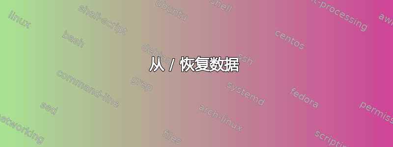 从 / 恢复数据