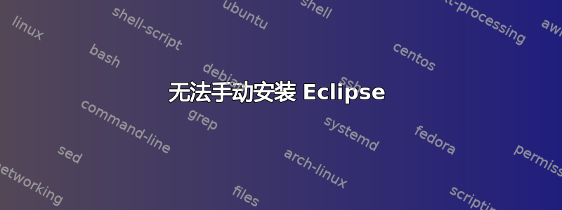 无法手动安装 Eclipse