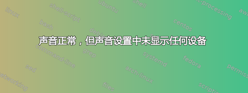 声音正常，但声音设置中未显示任何设备