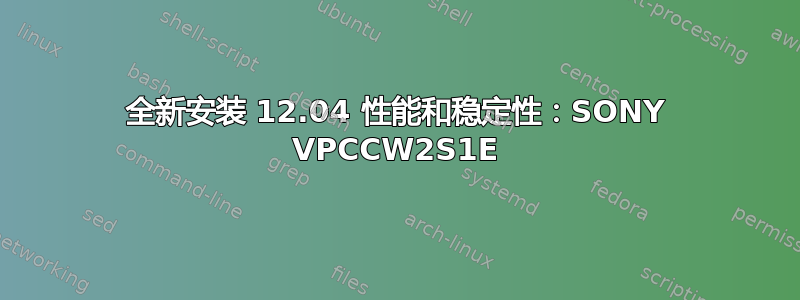 全新安装 12.04 性能和稳定性：SONY VPCCW2S1E