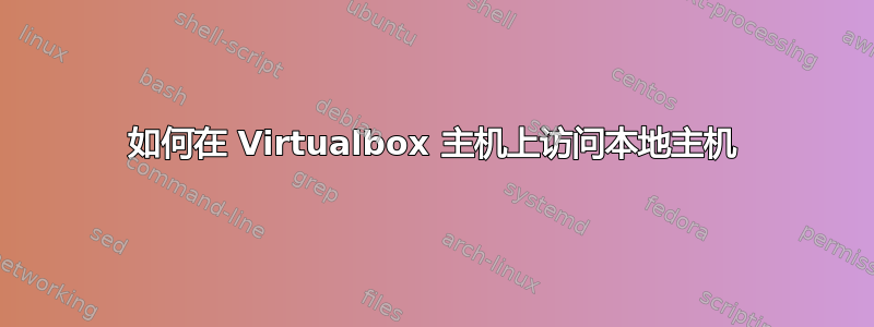 如何在 Virtualbox 主机上访问本地主机