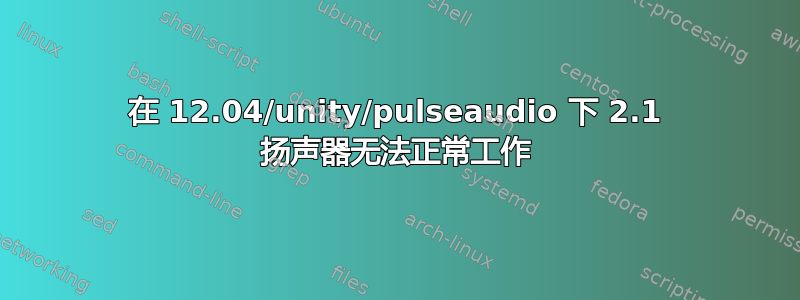 在 12.04/unity/pulseaudio 下 2.1 扬声器无法正常工作