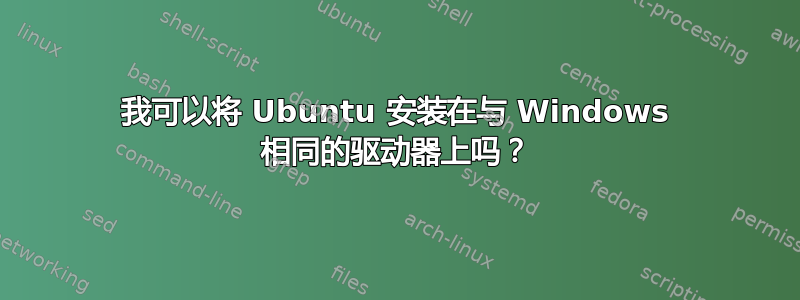 我可以将 Ubuntu 安装在与 Windows 相同的驱动器上吗？