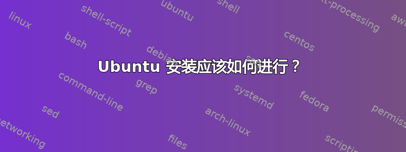 Ubuntu 安装应该如何进行？