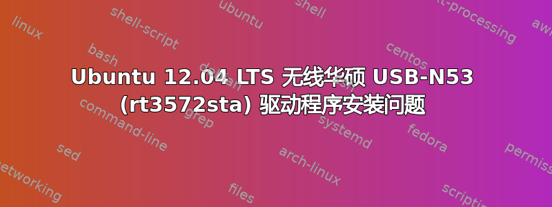 Ubuntu 12.04 LTS 无线华硕 USB-N53 (rt3572sta) 驱动程序安装问题