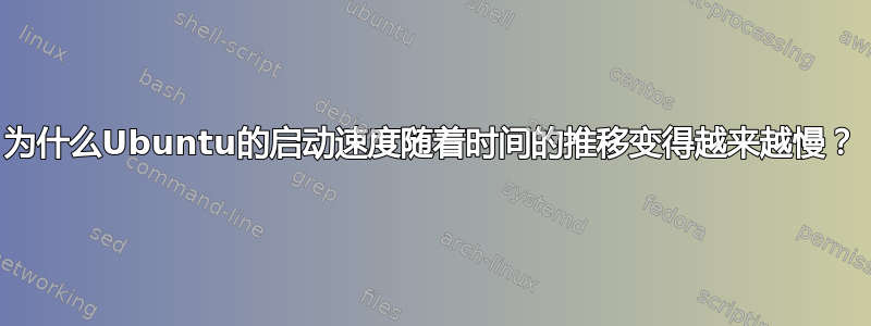 为什么Ubuntu的启动速度随着时间的推移变得越来越慢？