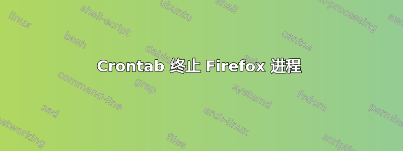 Crontab 终止 Firefox 进程