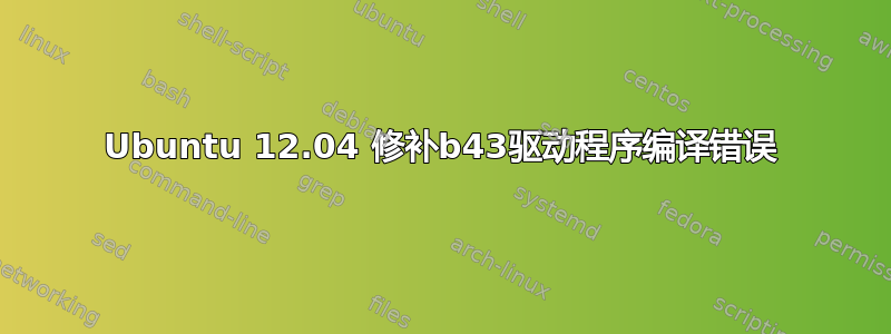 Ubuntu 12.04 修补b43驱动程序编译错误