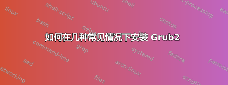 如何在几种常见情况下安装 Grub2