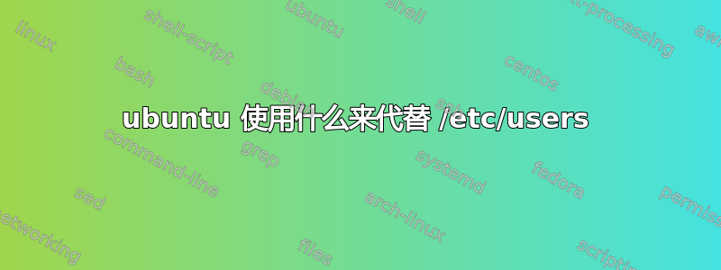 ubuntu 使用什么来代替 /etc/users