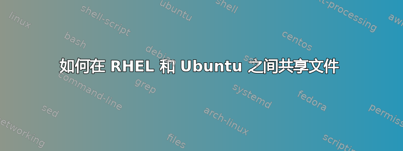 如何在 RHEL 和 Ubuntu 之间共享文件