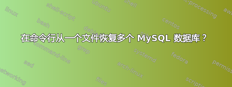 在命令行从一个文件恢复多个 MySQL 数据库？