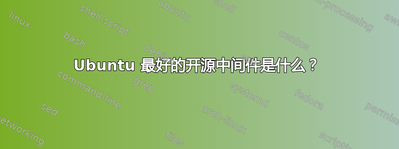 Ubuntu 最好的开源中间件是什么？