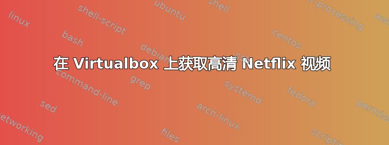 在 Virtualbox 上获取高清 Netflix 视频