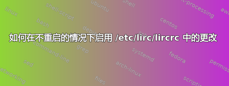 如何在不重启的情况下启用 /etc/lirc/lircrc 中的更改