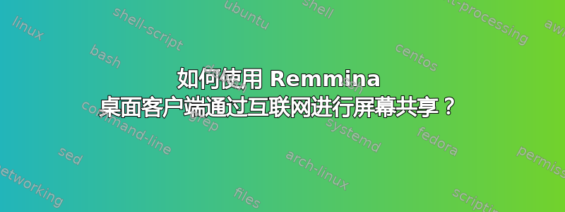 如何使用 Remmina 桌面客户端通过互联网进行屏幕共享？