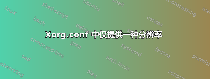 Xorg.conf 中仅提供一种分辨率