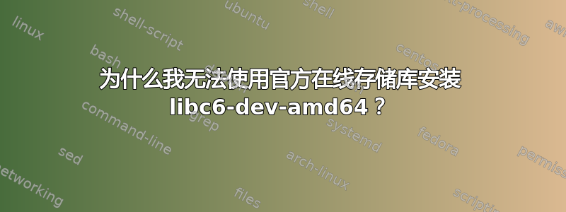 为什么我无法使用官方在线存储库安装 libc6-dev-amd64？