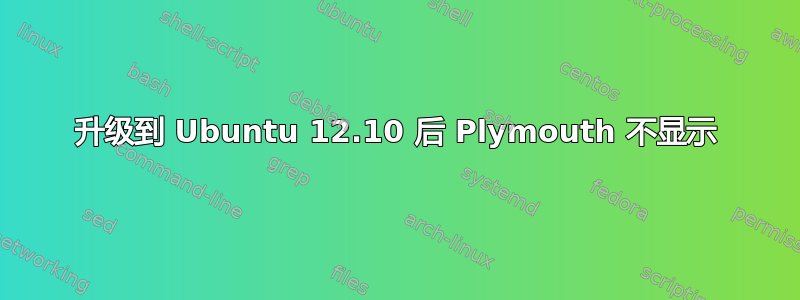 升级到 Ubuntu 12.10 后 Plymouth 不显示