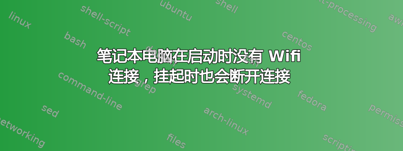 笔记本电脑在启动时没有 Wifi 连接，挂起时也会断开连接