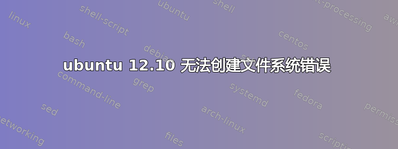 ubuntu 12.10 无法创建文件系统错误