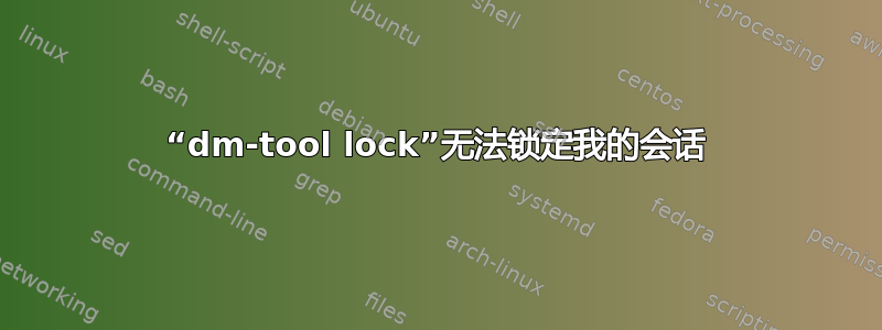 “dm-tool lock”无法锁定我的会话