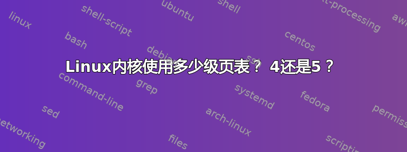 Linux内核使用多少级页表？ 4还是5？