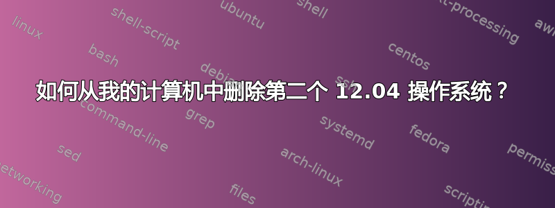 如何从我的计算机中删除第二个 12.04 操作系统？