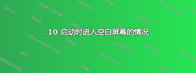 12.10 启动时进入空白屏幕的情况