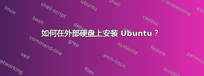 如何在外部硬盘上安装 Ubuntu？