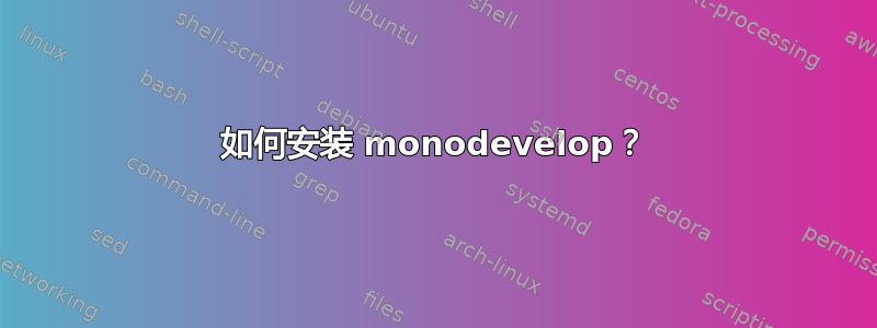 如何安装 monodevelop？