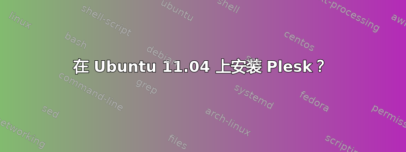 在 Ubuntu 11.04 上安装 Plesk？