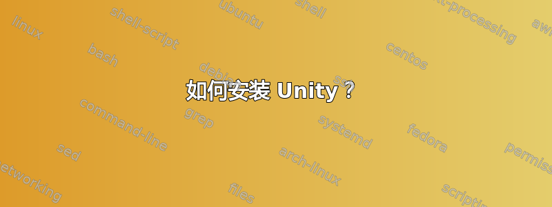 如何安装 Unity？