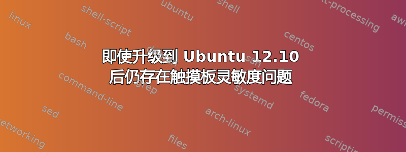 即使升级到 Ubuntu 12.10 后仍存在触摸板灵敏度问题