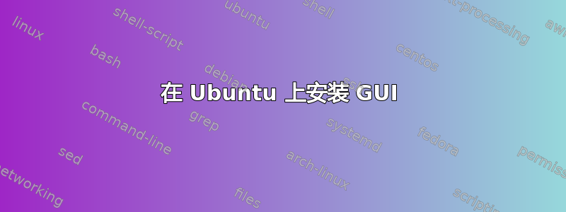 在 Ubuntu 上安装 GUI