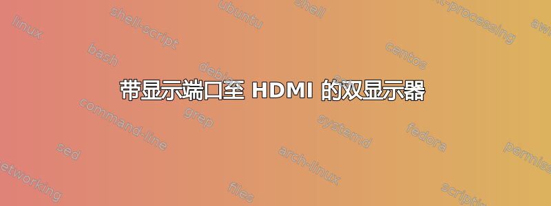 带显示端口至 HDMI 的双显示器