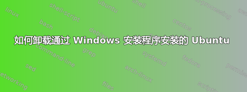 如何卸载通过 Windows 安装程序安装的 Ubuntu