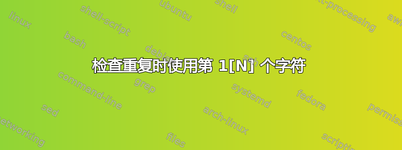 检查重复时使用第 1[N] 个字符