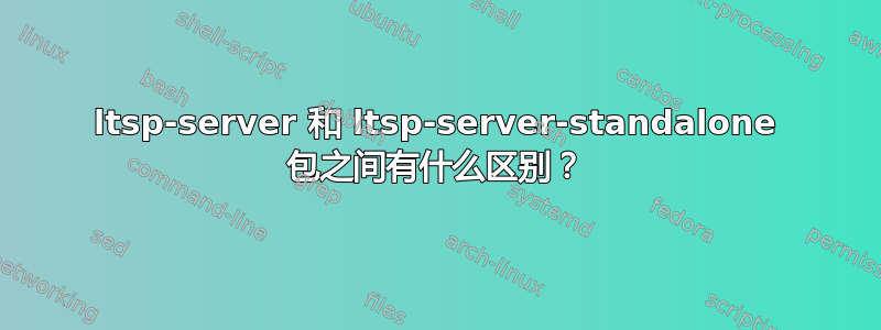 ltsp-server 和 ltsp-server-standalone 包之间有什么区别？