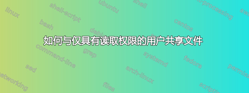 如何与仅具有读取权限的用户共享文件