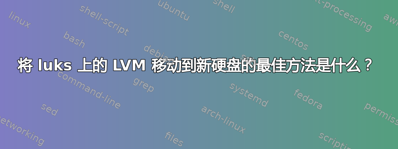 将 luks 上的 LVM 移动到新硬盘的最佳方法是什么？