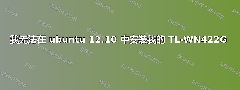 我无法在 ubuntu 12.10 中安装我的 TL-WN422G