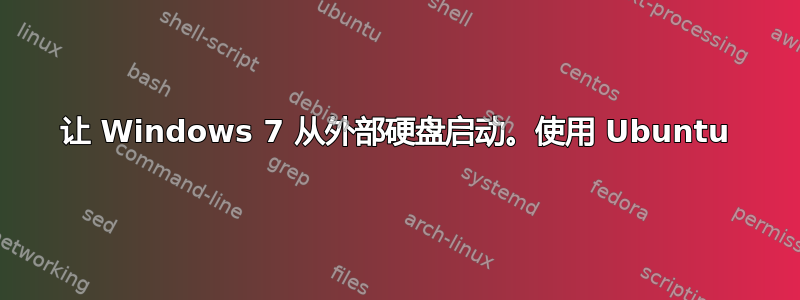 让 Windows 7 从外部硬盘启动。使用 Ubuntu