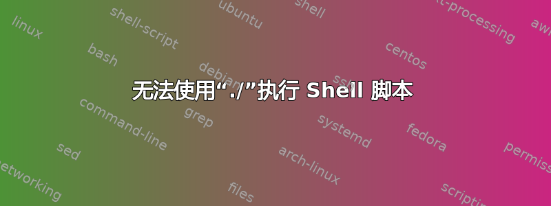 无法使用“./”执行 Shell 脚本