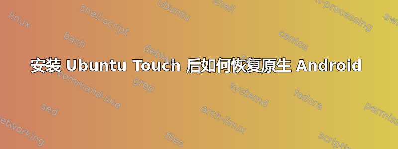 安装 Ubuntu Touch 后如何恢复原生 Android