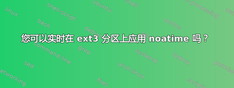 您可以实时在 ext3 分区上应用 noatime 吗？