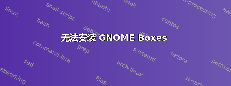 无法安装 GNOME Boxes