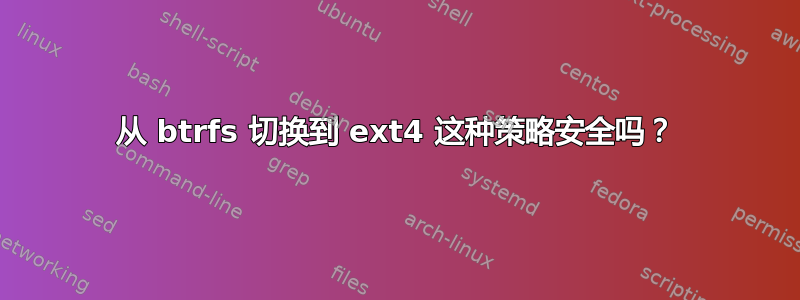 从 btrfs 切换到 ext4 这种策略安全吗？